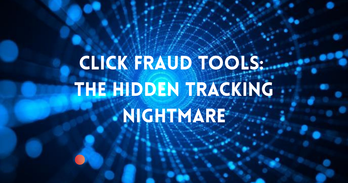 Click Fraud Tools: The Hidden Tracking Nightmare